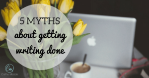 5 Myths about getting writing done