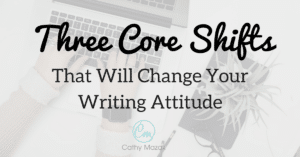 Three Core Shifts That Will Change Your Writing Attitude